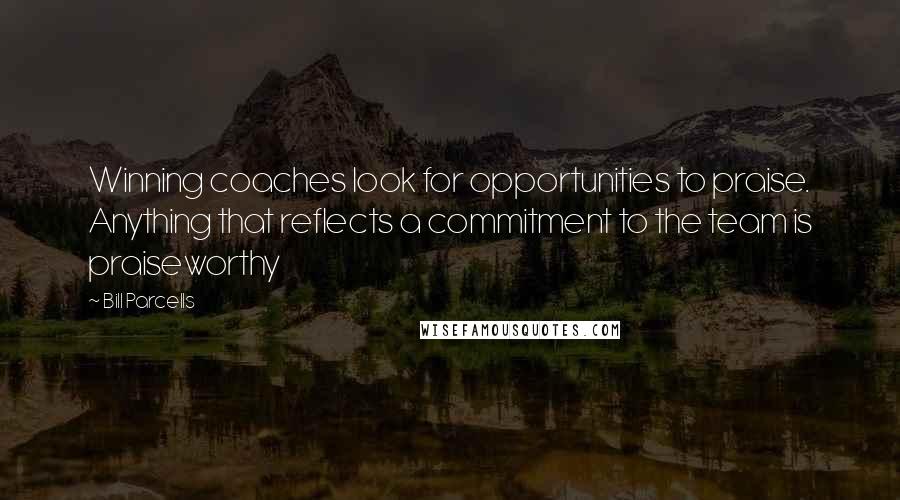 Bill Parcells Quotes: Winning coaches look for opportunities to praise. Anything that reflects a commitment to the team is praiseworthy