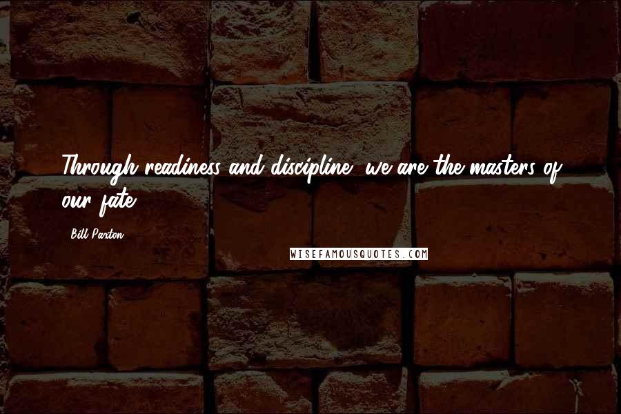 Bill Paxton Quotes: Through readiness and discipline, we are the masters of our fate.