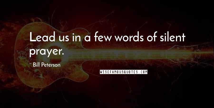 Bill Peterson Quotes: Lead us in a few words of silent prayer.