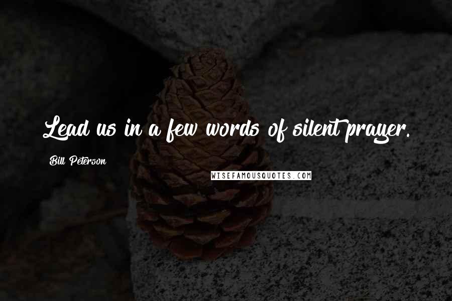 Bill Peterson Quotes: Lead us in a few words of silent prayer.