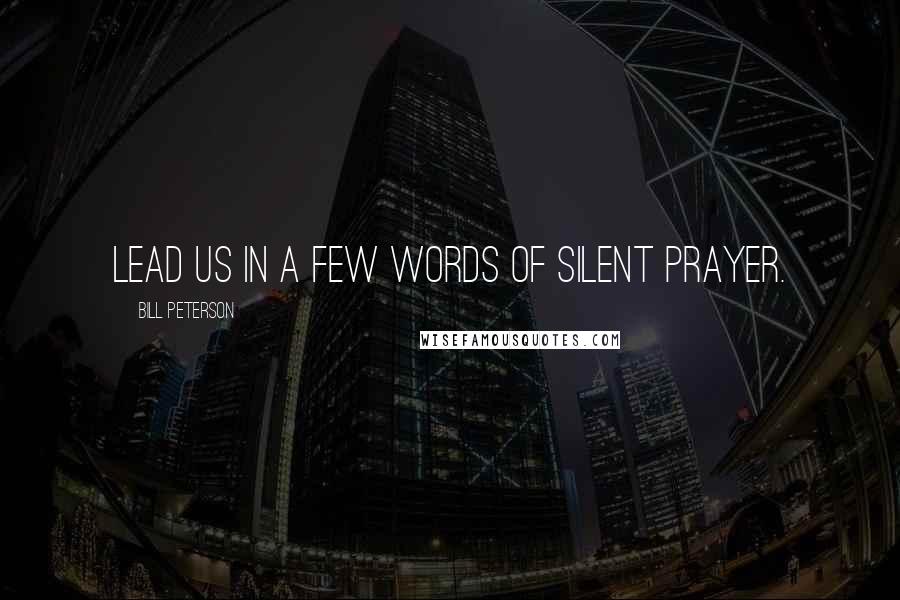 Bill Peterson Quotes: Lead us in a few words of silent prayer.