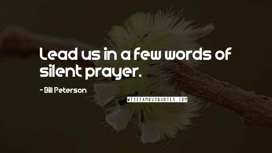 Bill Peterson Quotes: Lead us in a few words of silent prayer.