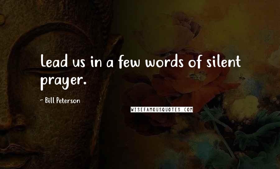 Bill Peterson Quotes: Lead us in a few words of silent prayer.