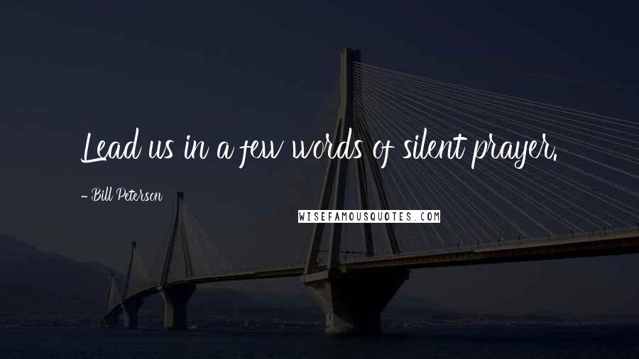 Bill Peterson Quotes: Lead us in a few words of silent prayer.