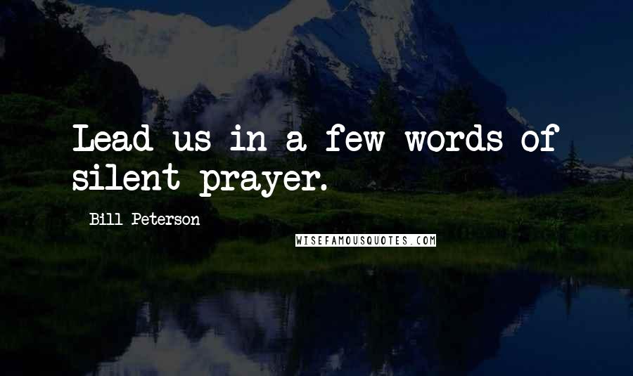 Bill Peterson Quotes: Lead us in a few words of silent prayer.