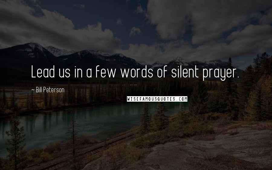 Bill Peterson Quotes: Lead us in a few words of silent prayer.