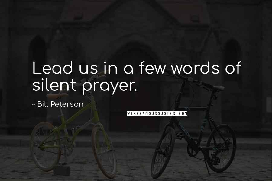 Bill Peterson Quotes: Lead us in a few words of silent prayer.