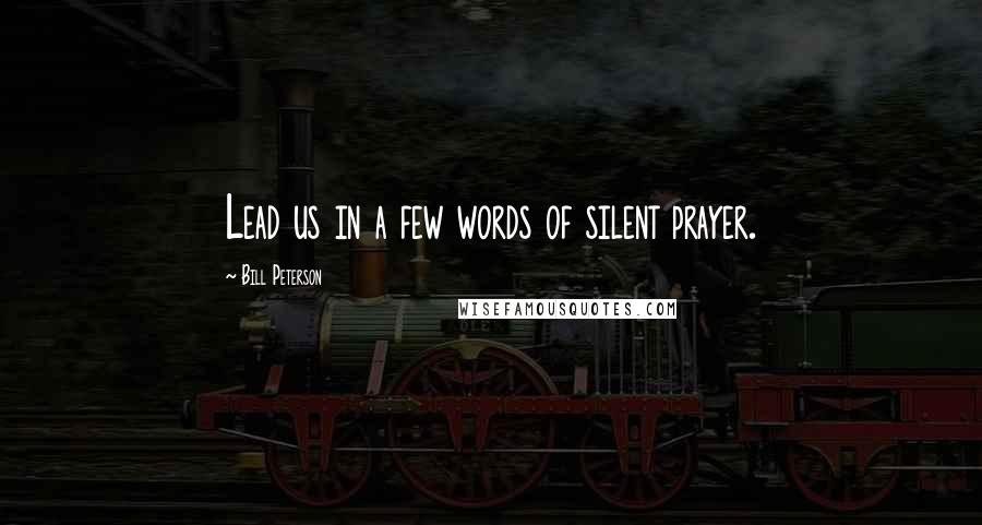 Bill Peterson Quotes: Lead us in a few words of silent prayer.