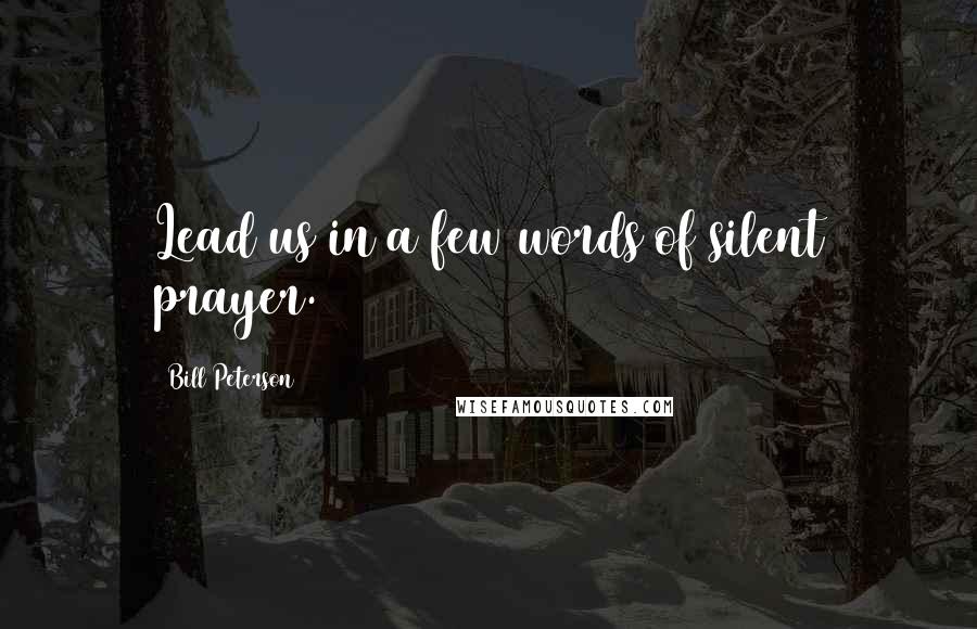 Bill Peterson Quotes: Lead us in a few words of silent prayer.