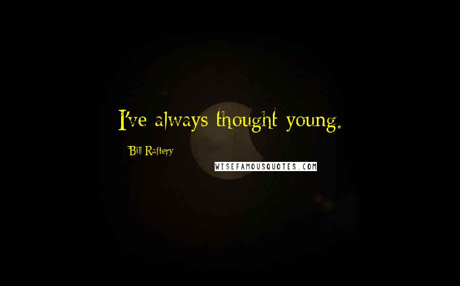 Bill Raftery Quotes: I've always thought young.