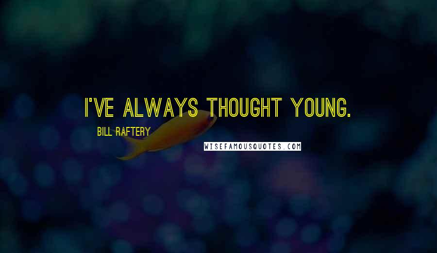 Bill Raftery Quotes: I've always thought young.