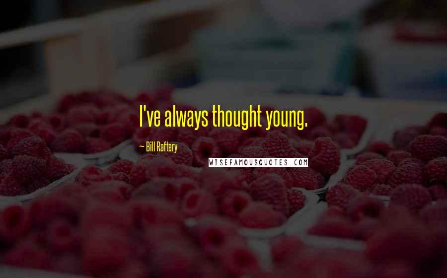 Bill Raftery Quotes: I've always thought young.