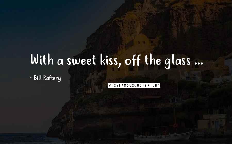 Bill Raftery Quotes: With a sweet kiss, off the glass ...