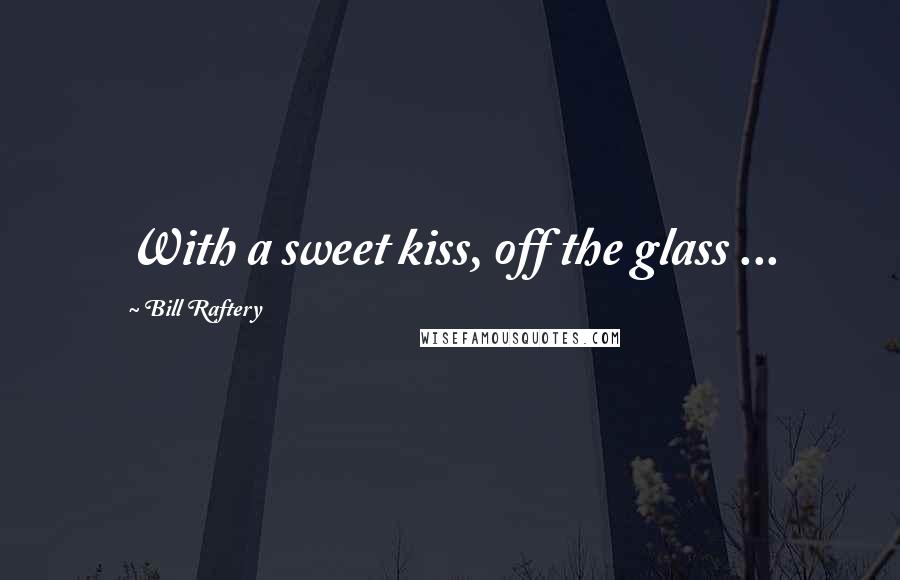 Bill Raftery Quotes: With a sweet kiss, off the glass ...