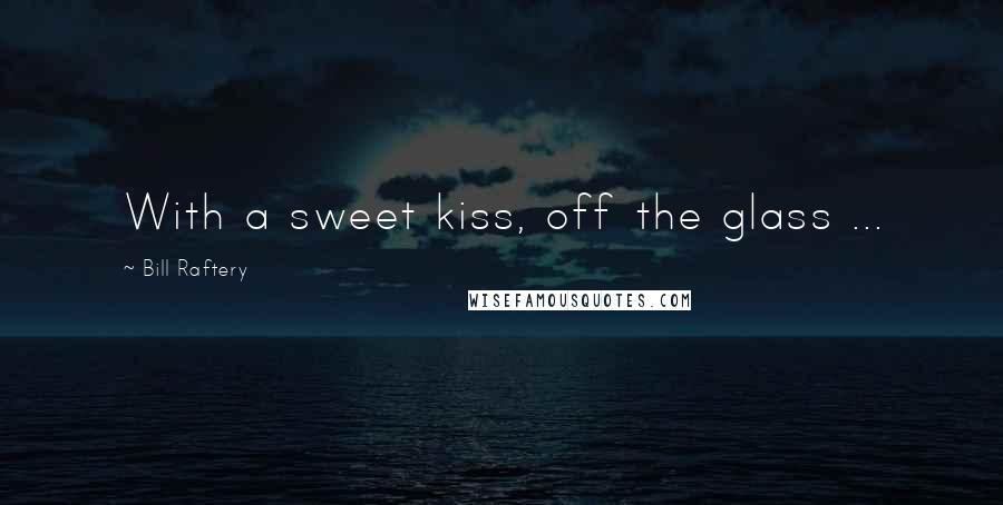 Bill Raftery Quotes: With a sweet kiss, off the glass ...