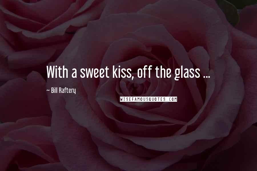 Bill Raftery Quotes: With a sweet kiss, off the glass ...