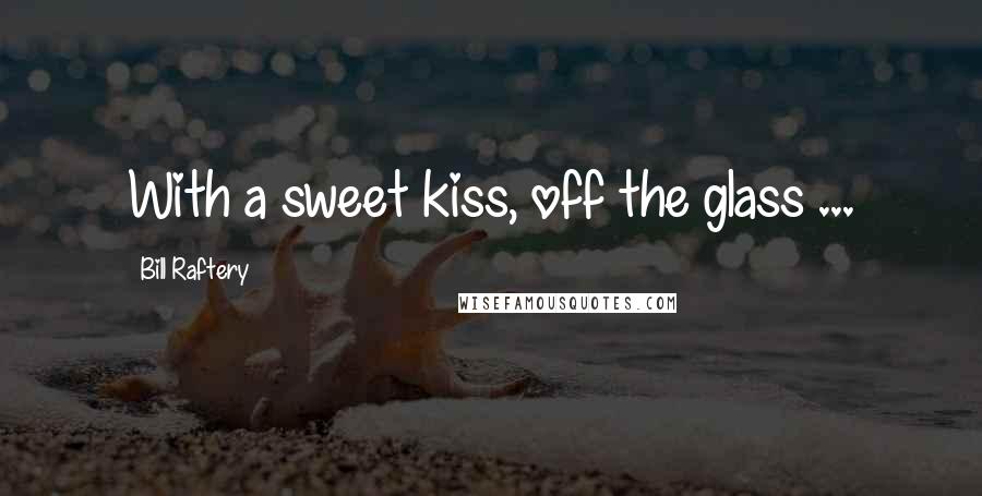 Bill Raftery Quotes: With a sweet kiss, off the glass ...