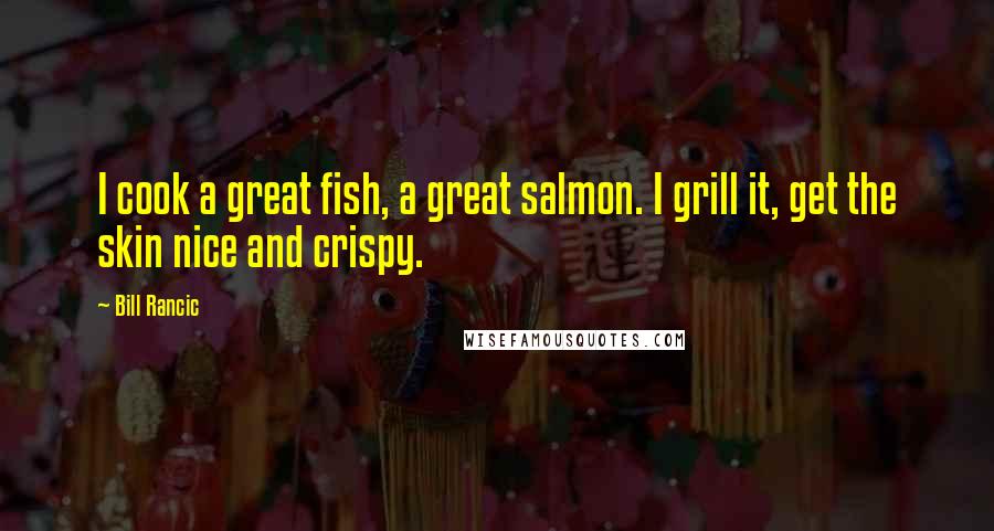 Bill Rancic Quotes: I cook a great fish, a great salmon. I grill it, get the skin nice and crispy.