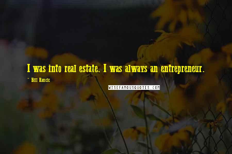 Bill Rancic Quotes: I was into real estate. I was always an entrepreneur.
