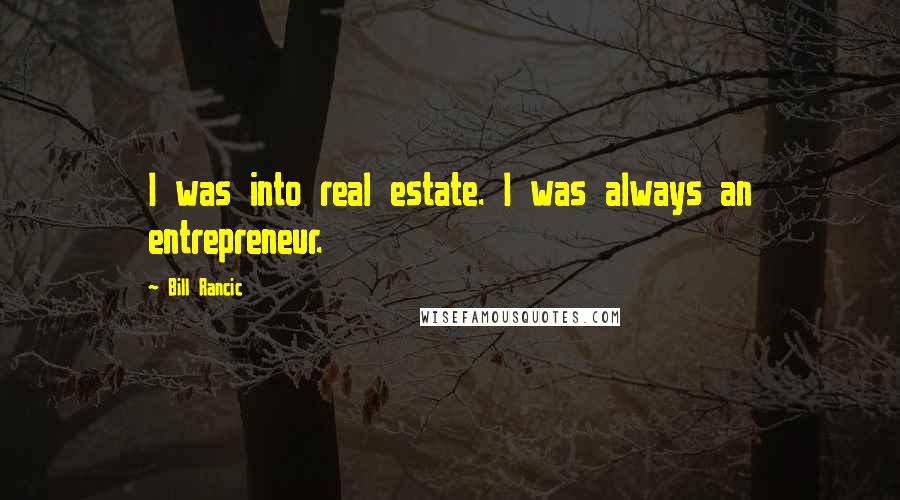 Bill Rancic Quotes: I was into real estate. I was always an entrepreneur.