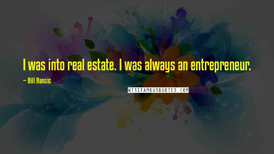 Bill Rancic Quotes: I was into real estate. I was always an entrepreneur.