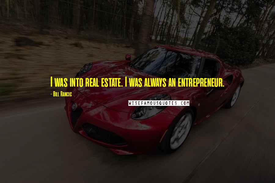 Bill Rancic Quotes: I was into real estate. I was always an entrepreneur.