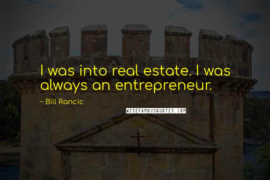 Bill Rancic Quotes: I was into real estate. I was always an entrepreneur.