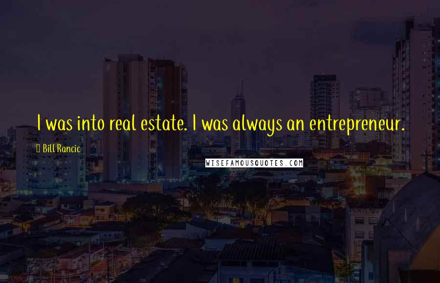 Bill Rancic Quotes: I was into real estate. I was always an entrepreneur.