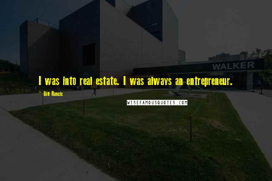 Bill Rancic Quotes: I was into real estate. I was always an entrepreneur.