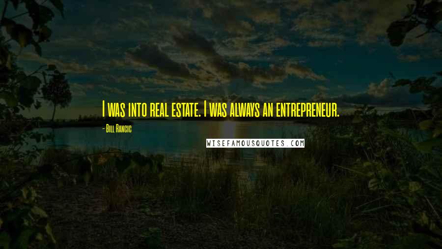 Bill Rancic Quotes: I was into real estate. I was always an entrepreneur.