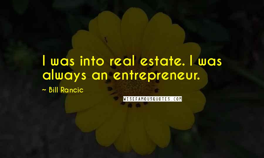 Bill Rancic Quotes: I was into real estate. I was always an entrepreneur.