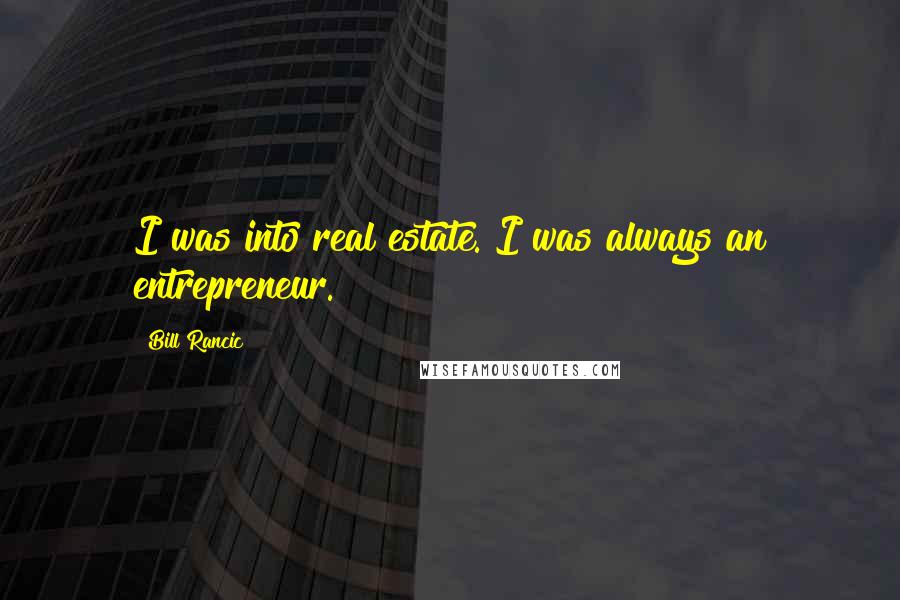 Bill Rancic Quotes: I was into real estate. I was always an entrepreneur.