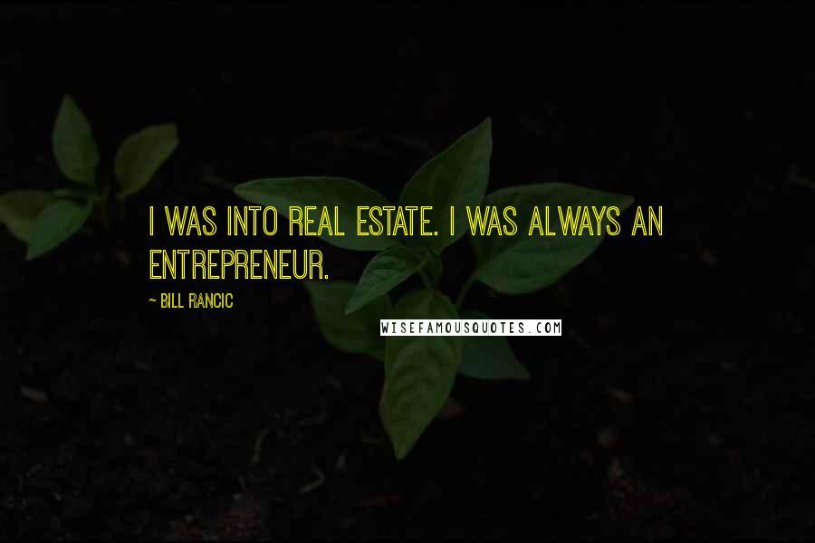 Bill Rancic Quotes: I was into real estate. I was always an entrepreneur.