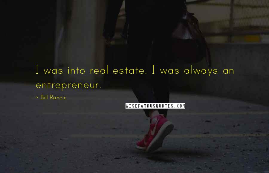 Bill Rancic Quotes: I was into real estate. I was always an entrepreneur.