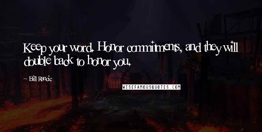 Bill Rancic Quotes: Keep your word. Honor commitments, and they will double back to honor you.