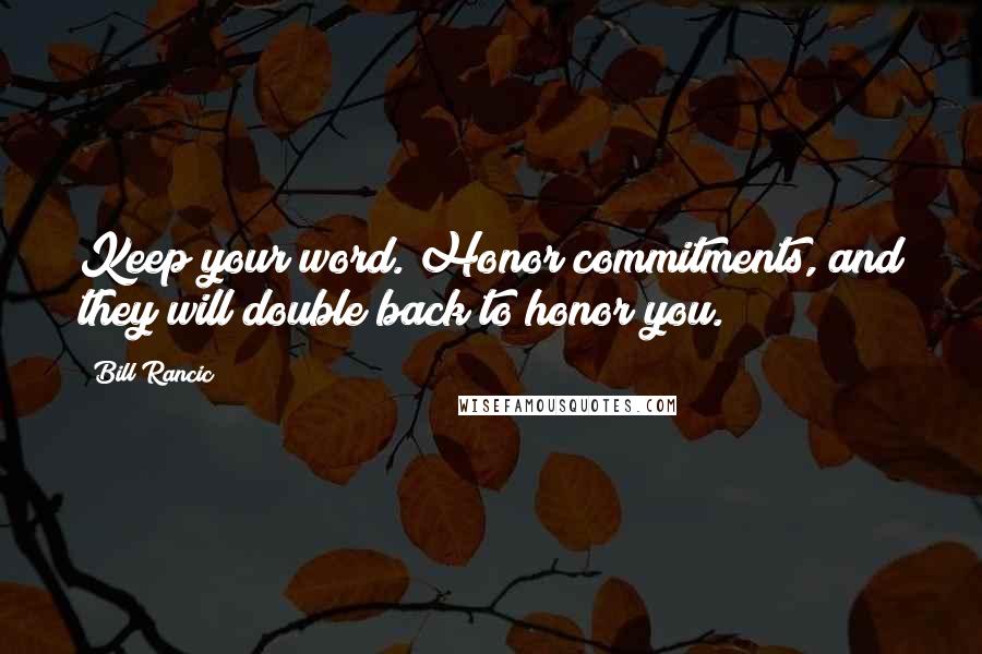 Bill Rancic Quotes: Keep your word. Honor commitments, and they will double back to honor you.