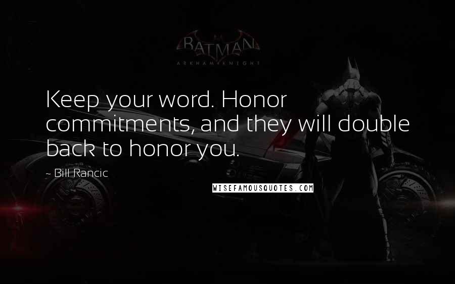 Bill Rancic Quotes: Keep your word. Honor commitments, and they will double back to honor you.