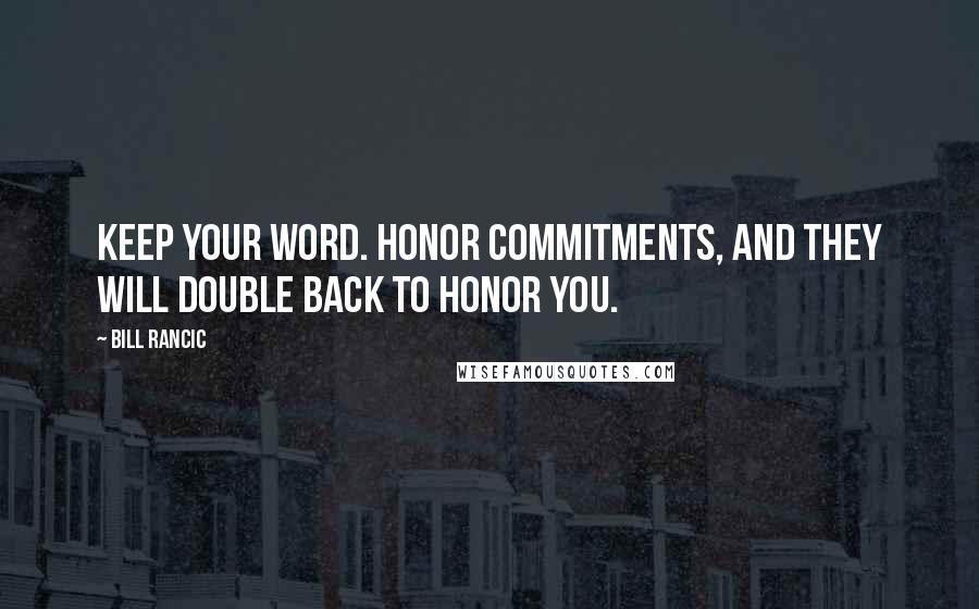 Bill Rancic Quotes: Keep your word. Honor commitments, and they will double back to honor you.