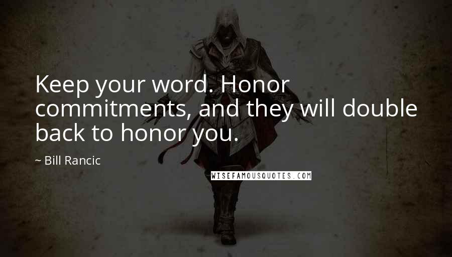 Bill Rancic Quotes: Keep your word. Honor commitments, and they will double back to honor you.