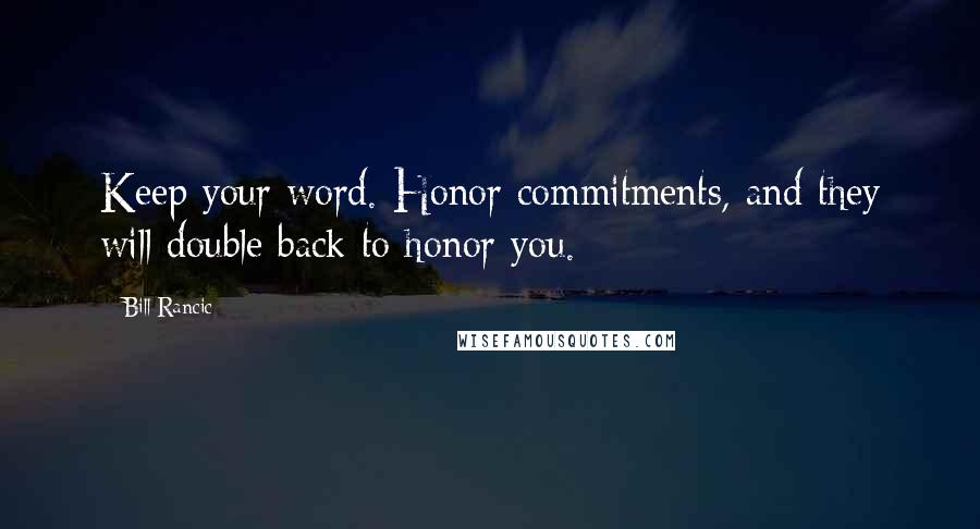 Bill Rancic Quotes: Keep your word. Honor commitments, and they will double back to honor you.