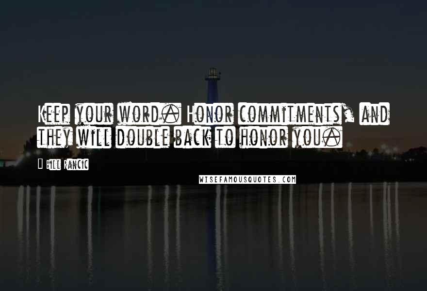 Bill Rancic Quotes: Keep your word. Honor commitments, and they will double back to honor you.