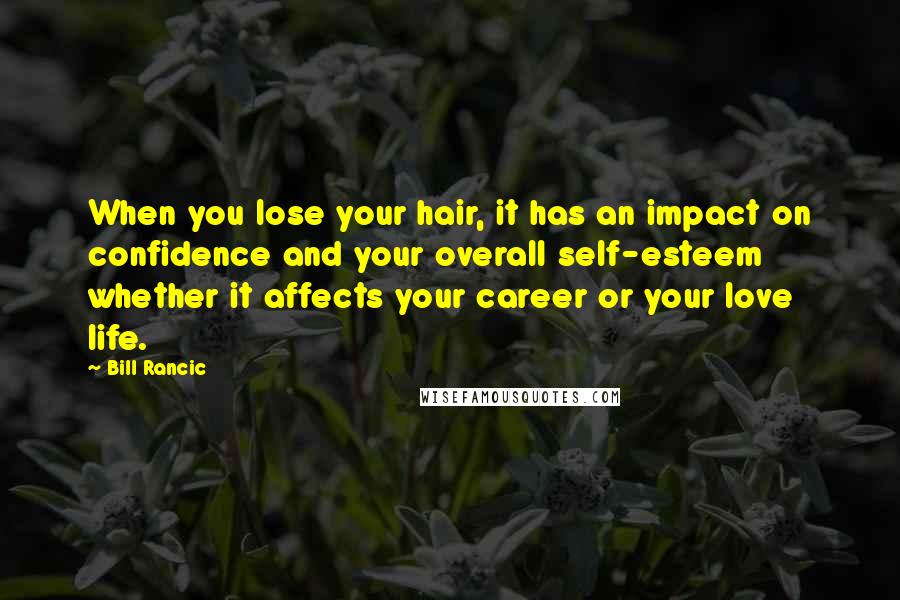 Bill Rancic Quotes: When you lose your hair, it has an impact on confidence and your overall self-esteem whether it affects your career or your love life.