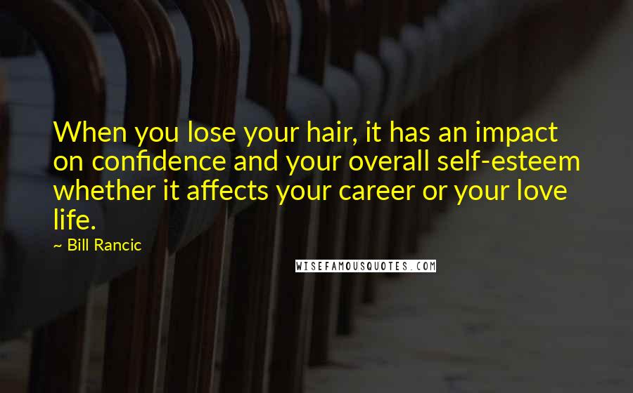 Bill Rancic Quotes: When you lose your hair, it has an impact on confidence and your overall self-esteem whether it affects your career or your love life.