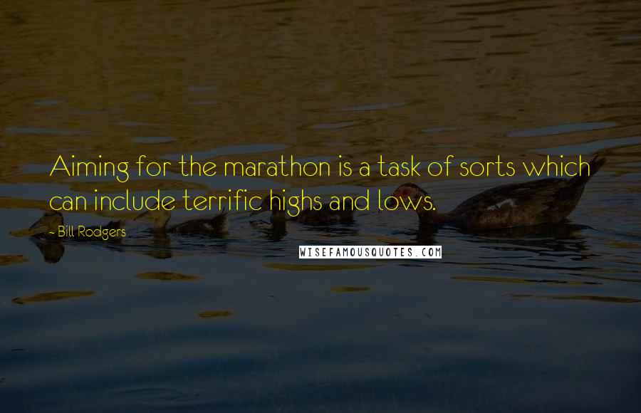 Bill Rodgers Quotes: Aiming for the marathon is a task of sorts which can include terrific highs and lows.