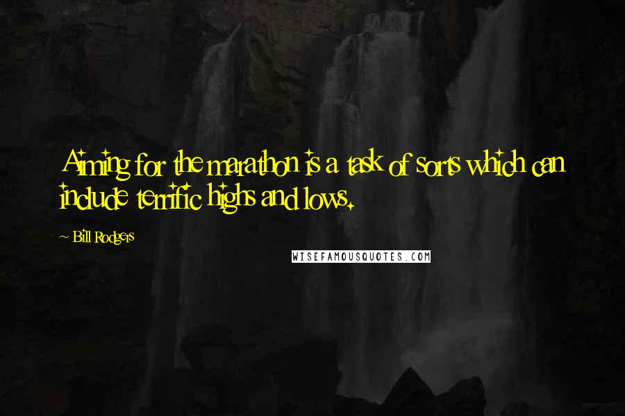 Bill Rodgers Quotes: Aiming for the marathon is a task of sorts which can include terrific highs and lows.