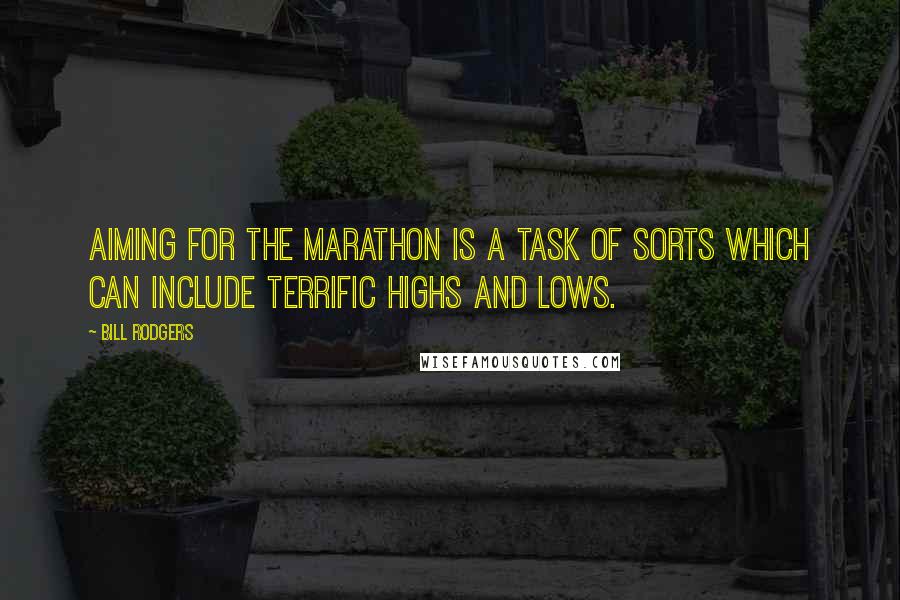 Bill Rodgers Quotes: Aiming for the marathon is a task of sorts which can include terrific highs and lows.