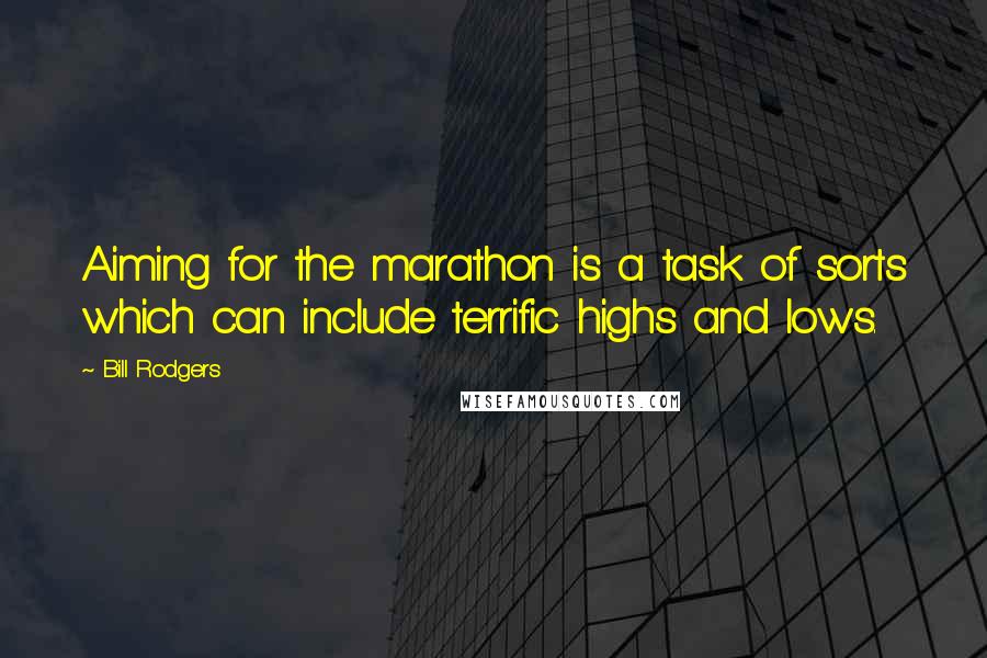 Bill Rodgers Quotes: Aiming for the marathon is a task of sorts which can include terrific highs and lows.