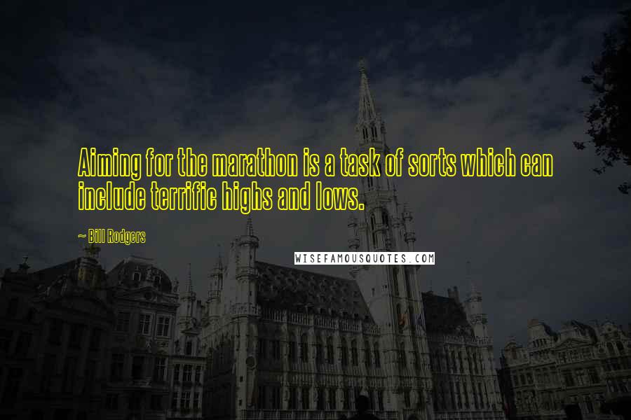 Bill Rodgers Quotes: Aiming for the marathon is a task of sorts which can include terrific highs and lows.