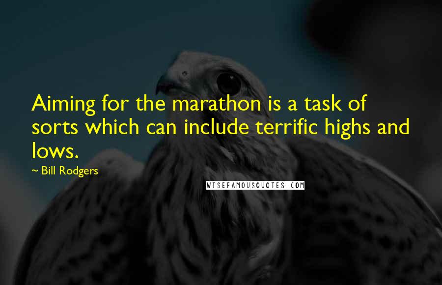 Bill Rodgers Quotes: Aiming for the marathon is a task of sorts which can include terrific highs and lows.