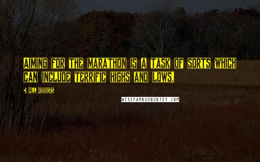 Bill Rodgers Quotes: Aiming for the marathon is a task of sorts which can include terrific highs and lows.